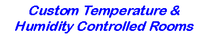 Text Box: Custom Temperature &Humidity Controlled Rooms